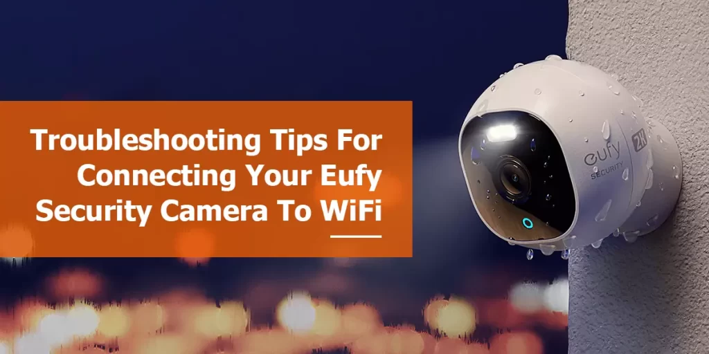 Troubleshooting Tips For Connecting Your Eufy Security Camera To WiFi