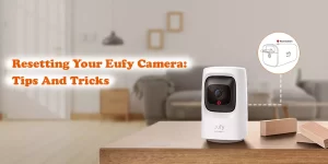 Resetting Your Eufy: Camera Tips And Tricks