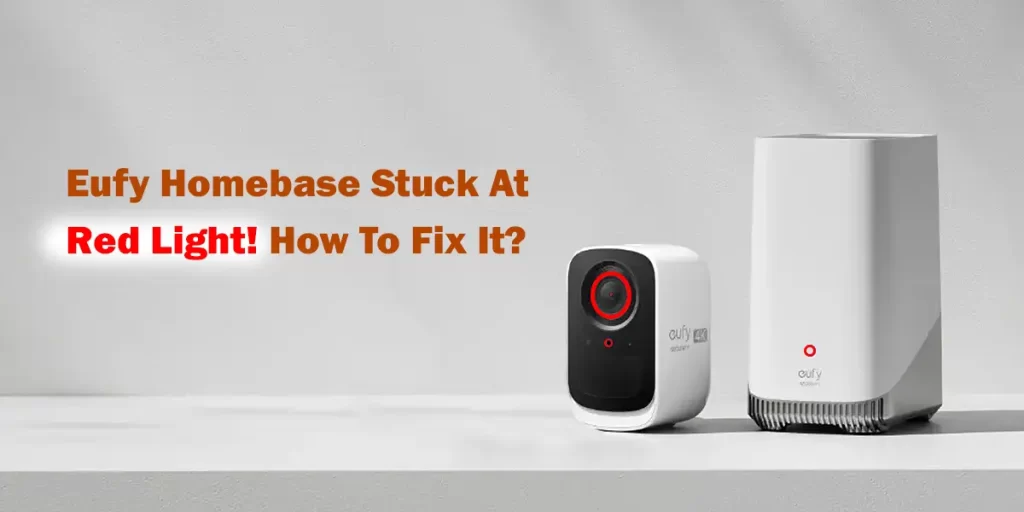 Eufy Homebase Stuck at Red Light! How to Fix It?