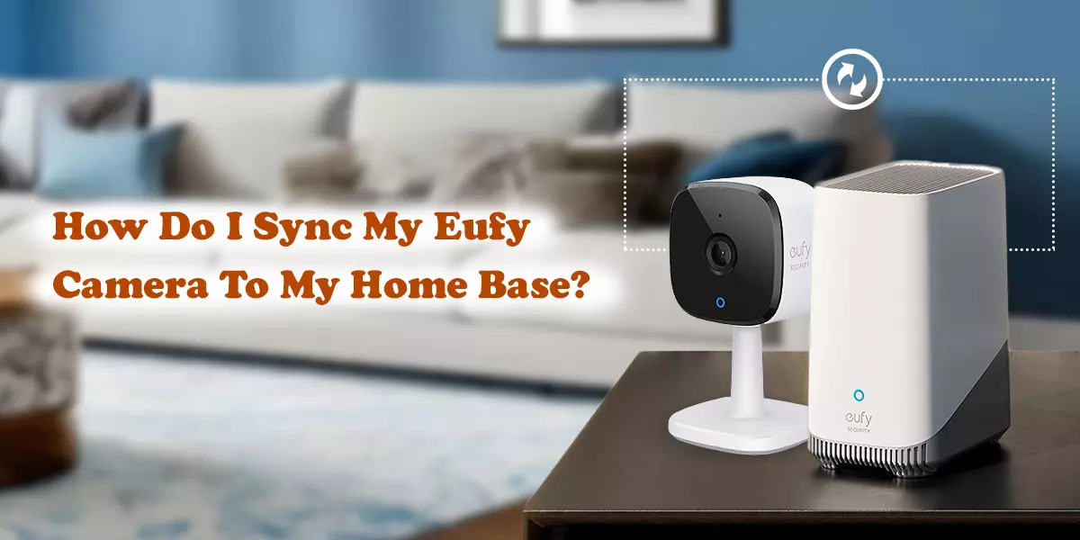 How Do I Sync My Eufy Camera To My Home Base?