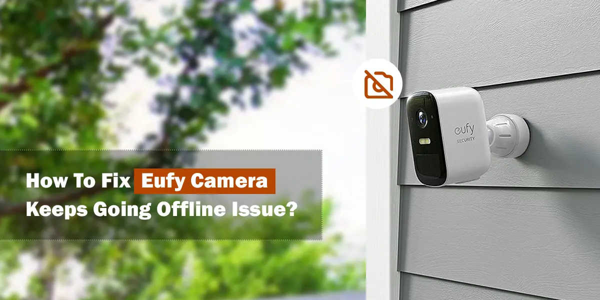 How To Fix Eufy Camera Keeps Going Offline Issue?