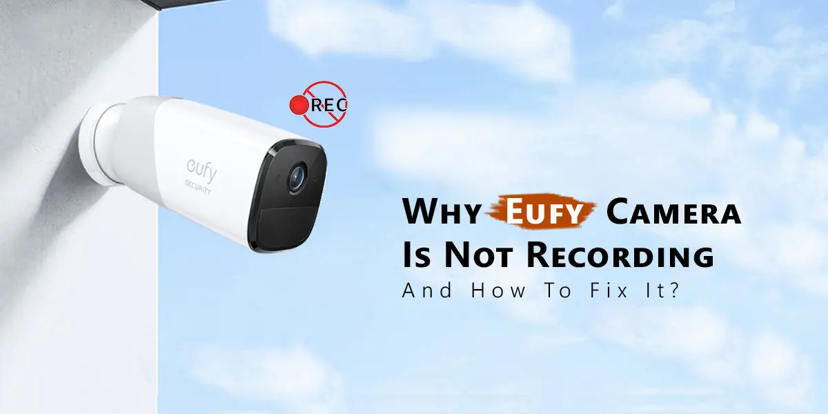 Why Eufy Camera Is Not Recording and How to Fix It