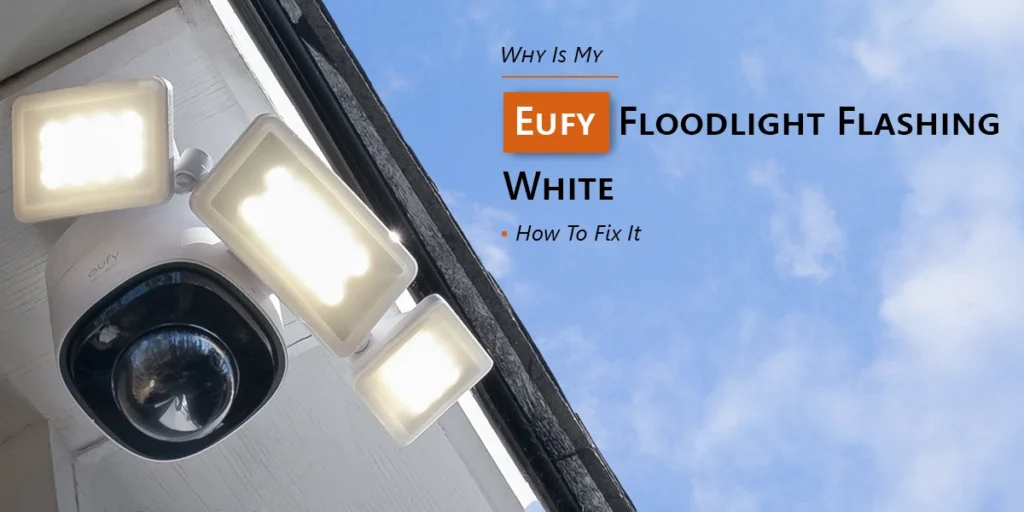 Why Is My Eufy Floodlight Flashing White?: How To Fix It.