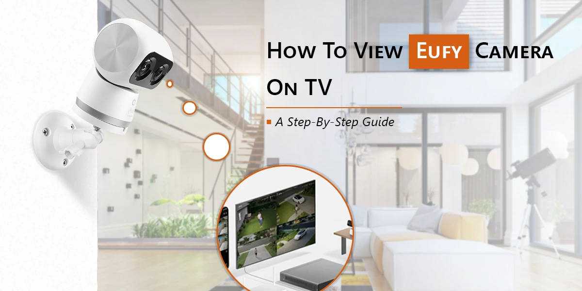 How To View Eufy Camera On TV?: A Step-By-Step Guide